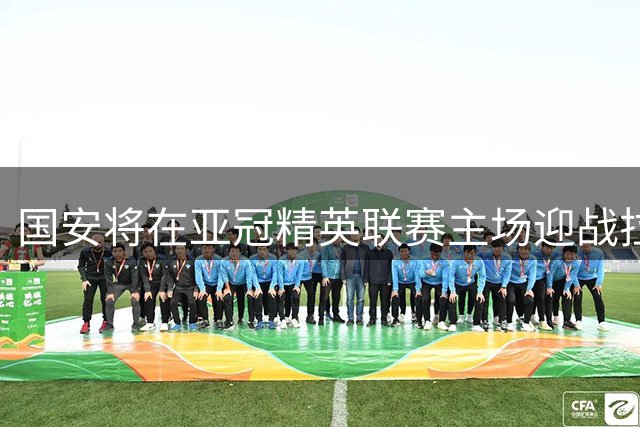 国安将在亚冠精英联赛主场迎战拉查武里，比埃拉有望重返工体