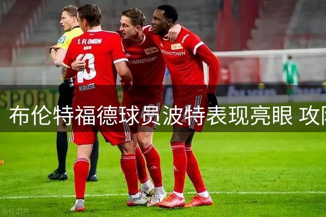 布伦特福德球员波特表现亮眼 攻防两端均有建树