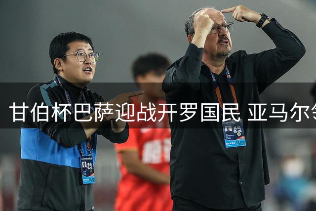 甘伯杯巴萨迎战开罗国民 亚马尔领衔首发阵容